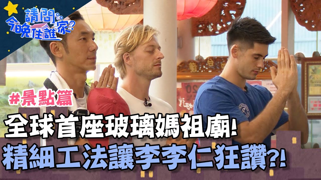 探訪全球首座玻璃媽祖廟！精細工法讓李李仁狂讚好漂亮？！【請問今晚住誰家】景點篇 20200625 EP184 Part3 李李仁 肯納 法比歐