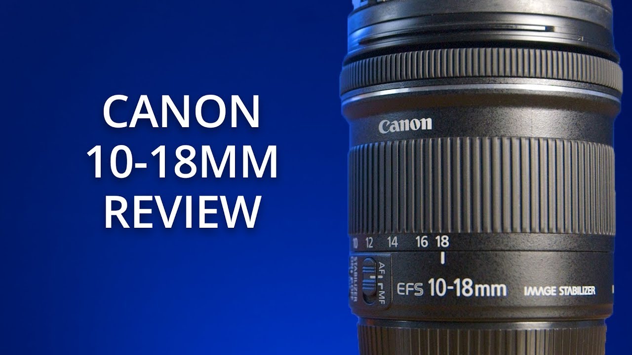 Canon 10 - 18mm IS STM Lens Review