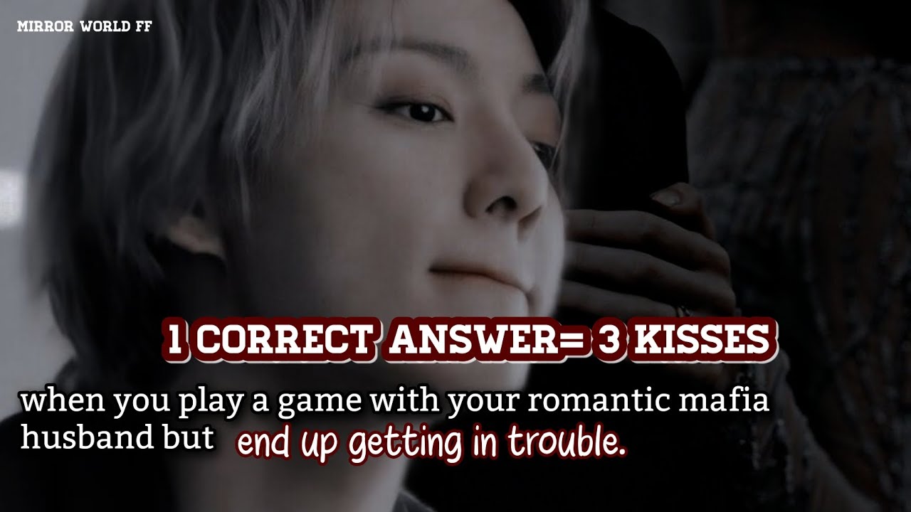 1 correct answer= 3 kisses, when you play a game with your romantic mafia husband but end up