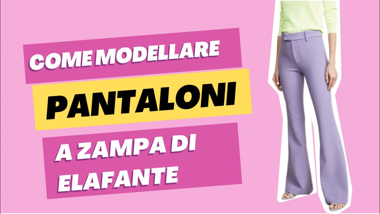 COME MODELLARE IL PANTALONE A ZAMPA DI ELEFANTE