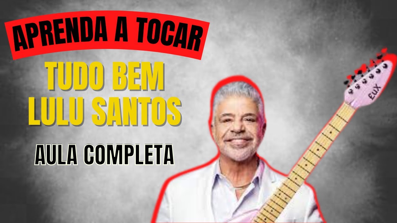 APRENDA A TOCAR TUDO BEM - LULU SANTOS (Aula completa cm acordes, batida e muito mais)