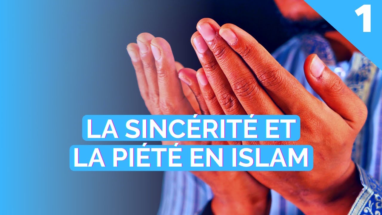 LA SINCÉRITÉ ET LA PIÉTÉ EN ISLAM - INTRODUCTION ÉPISODE 1