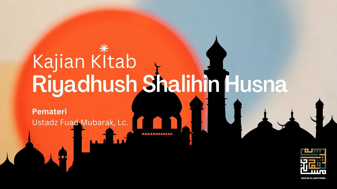 Kajian Kitab Riyadhush Shalihin - Ustadz Fuad Mubarak, Lc