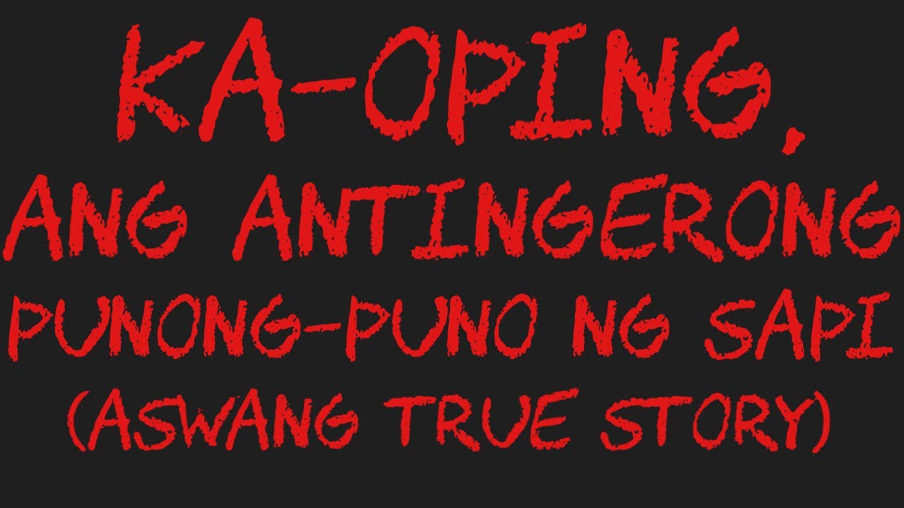 KA-OPING, ANG ANTINGERONG PUNONG PUNO NG SAPI (Aswang True Story)