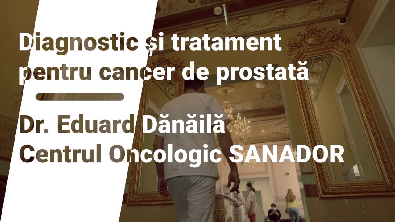 Diagnostic și tratament pentru cancerul de prostată – Dr. Eduard Dănăilă | Centrul Oncologic SANADOR