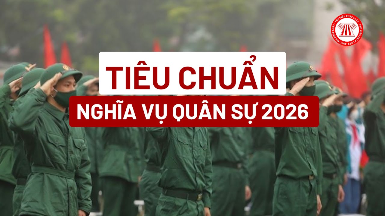 Tiêu chuẩn đi nghĩa vụ quân sự 2026  | THƯ VIỆN PHÁP LUẬT