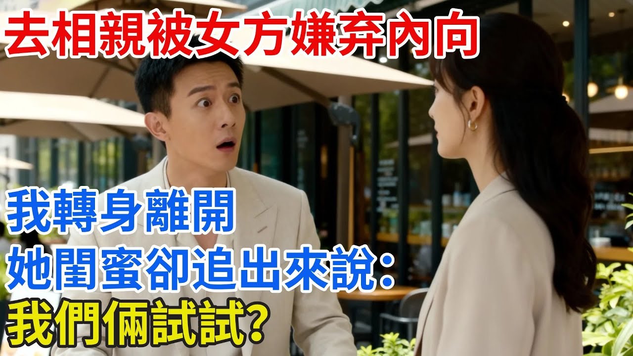 去相親被女方嫌棄內向，我轉身離開，她閨蜜卻追出來説：我們倆試試？#【雲帆記事】#完結#小説#爽文#故事頻道#愛情#情感#完整版