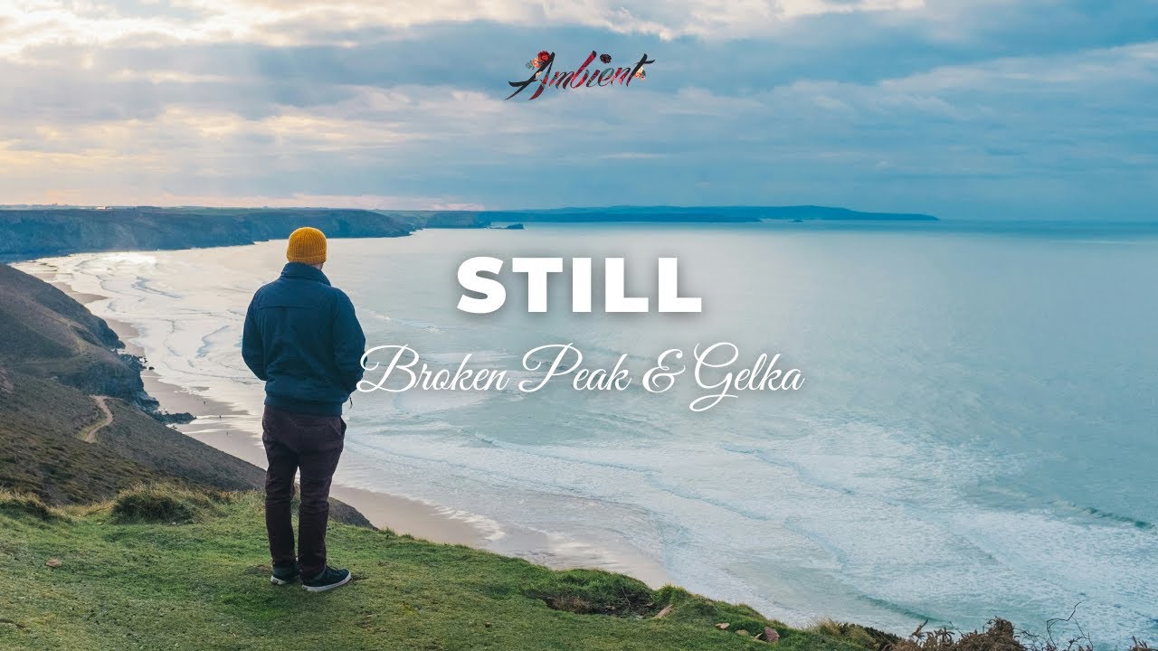 Broken Peak & Gelka - Still [ambient atmospheric relaxing]