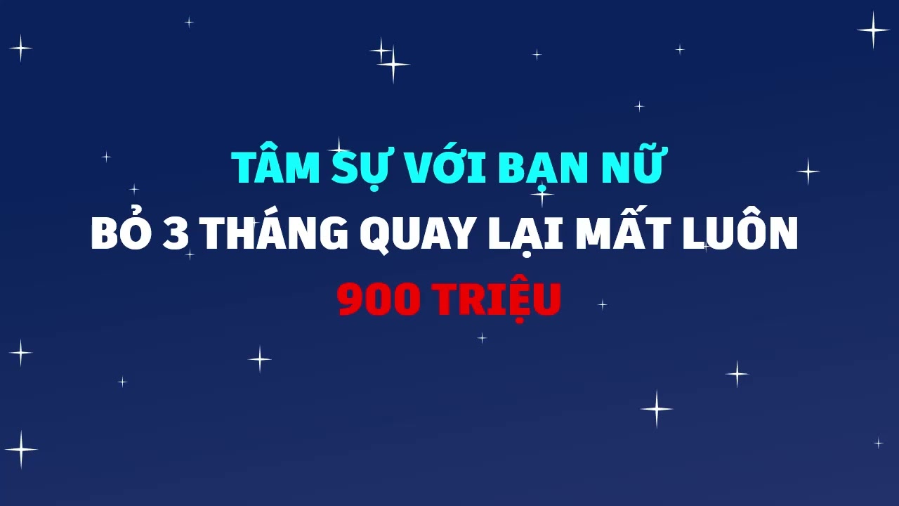 Tâm sự với bạn nữ bỏ 3 tháng quay lại mất luôn 900 triệu