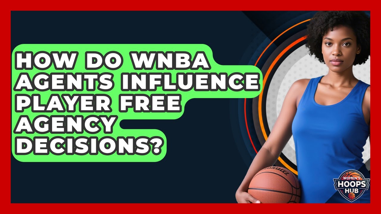 How Do WNBA Agents Influence Player Free Agency Decisions? - Womens Hoops Hub