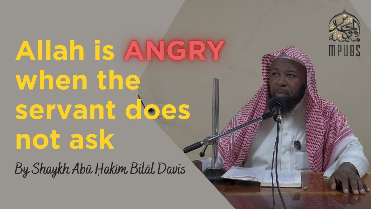 Allah Is Angry When The Servant Does Not Ask by Shaykh Abu Hakeem Bilal Davis