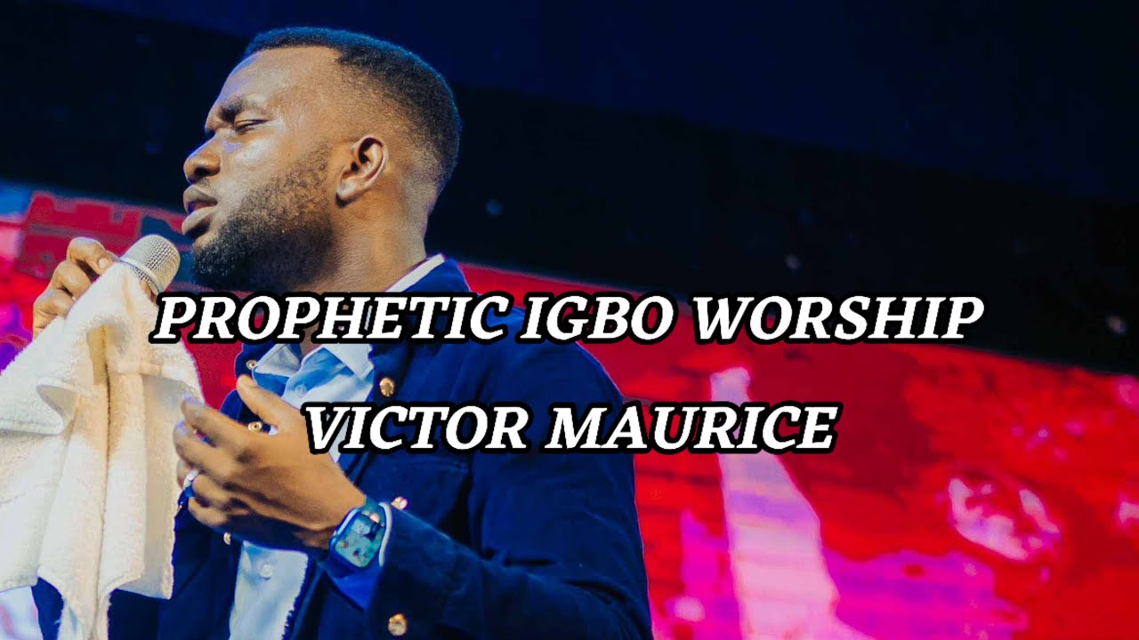 PROPHETIC IGBO WORSHIP MEDLEY - VICTOR MAURICE | AGAM ESORO NDI MMUOZI | IMELA | JEHOVA NA DI NDU 
