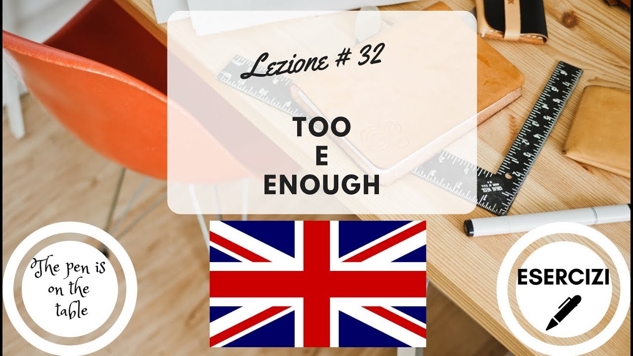 Lezioni di Inglese - Lezione 32: TOO e ENOUGH (con esercizi)