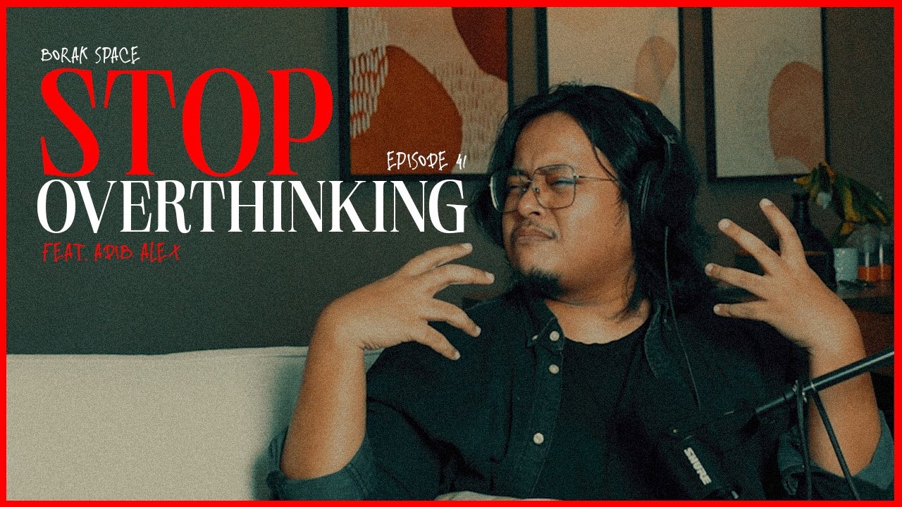 EP 40 BORAK! SPACE : STOP OVERTHINKING Ft. Adib Alex