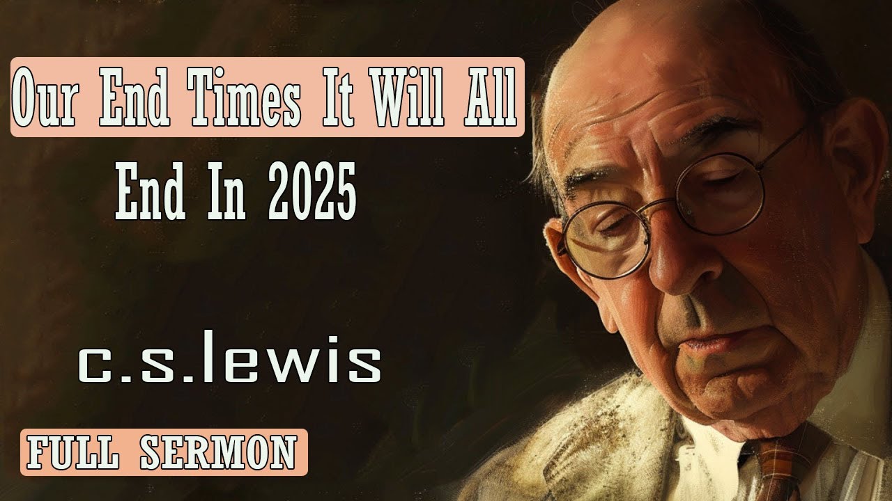 C S Lewis message - Our End Times It Will All End In 2025