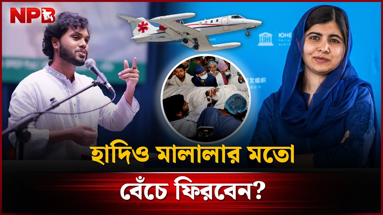 হাদিও মালালার মতো বেঁচে ফিরবেন? | Osman Hadi | Malala Yousafzai | NPB News