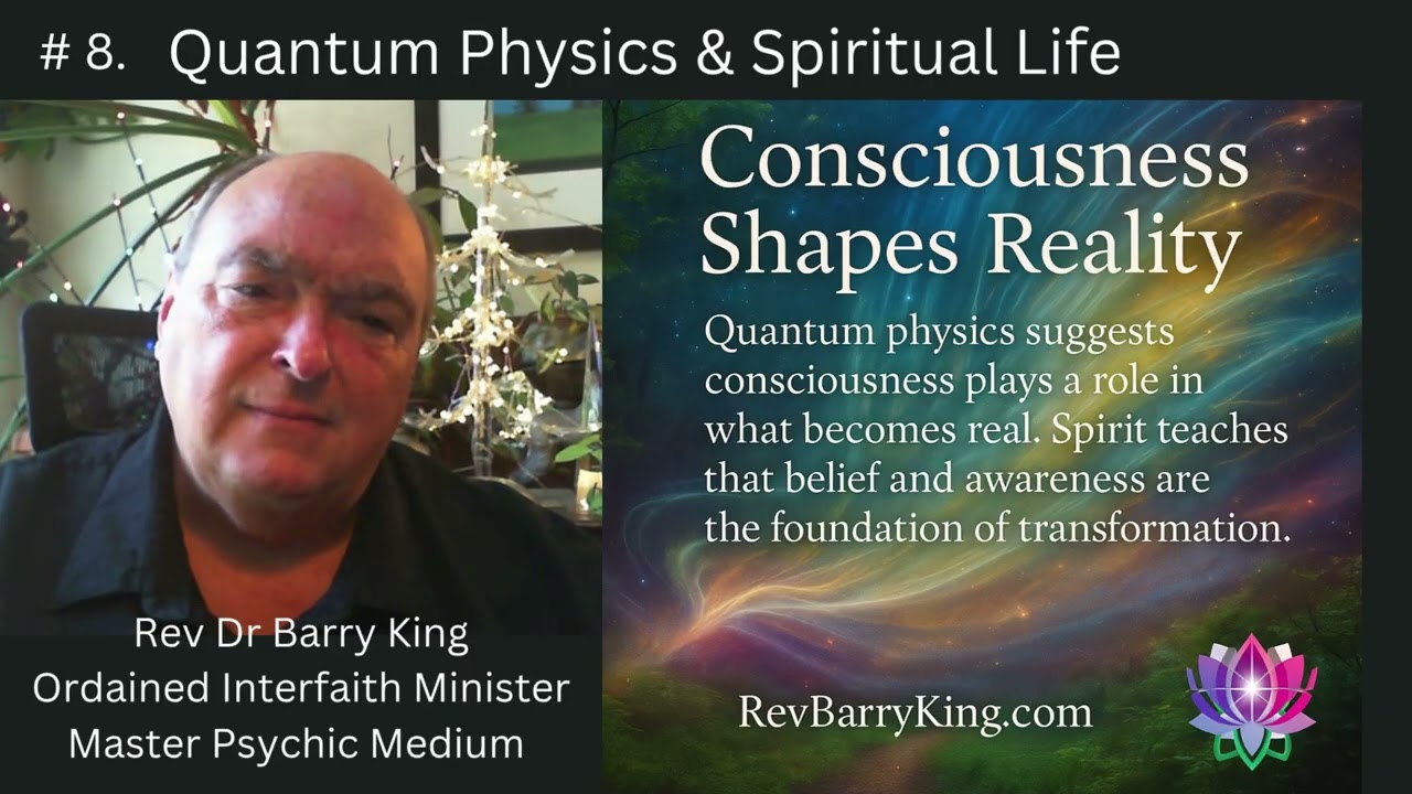 Quantum Spiritual Principle 8 ~ Consciousness Shapes Reality  with Rev Dr Barry King