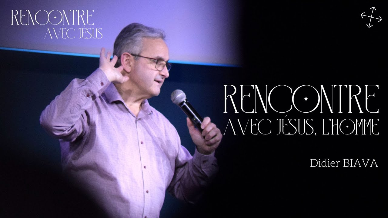 RENCONTRE avec Jésus, l'HOMME / pst Didier BIAVA