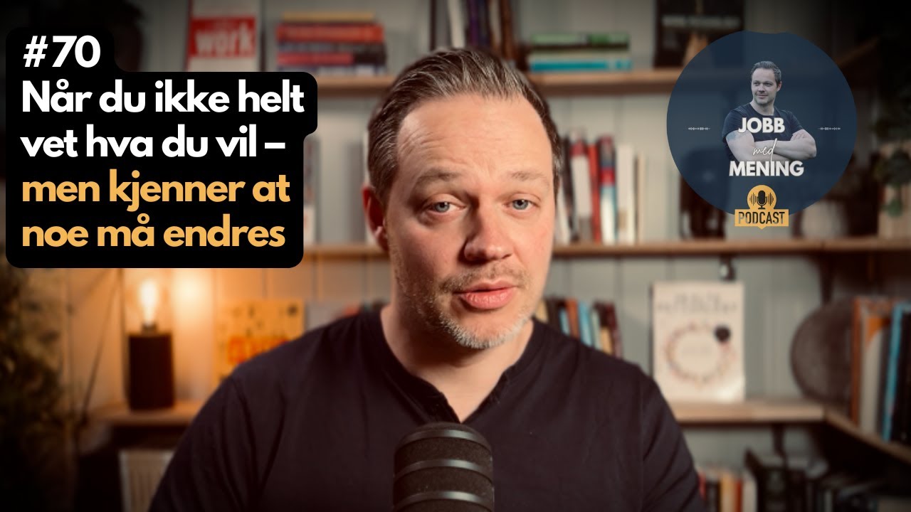 Når du ikke helt vet hva du vil – men kjenner at noe må endres