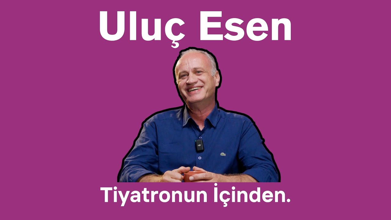Uluç Esen - Tiyatronun İçinden