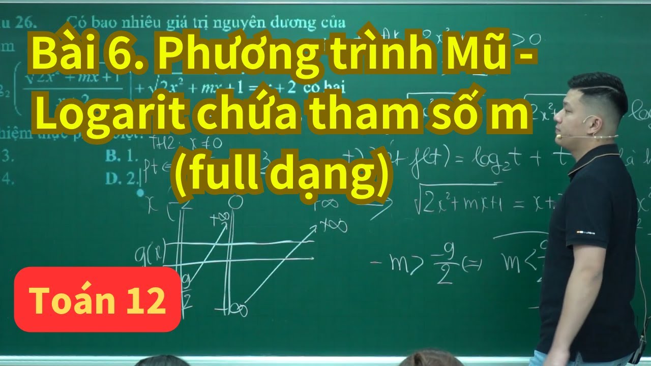 Bài 6. Phương trình Mũ - Logarit chứa tham số m (full dạng) | Toán 12 | Thầy Phạm Tuấn