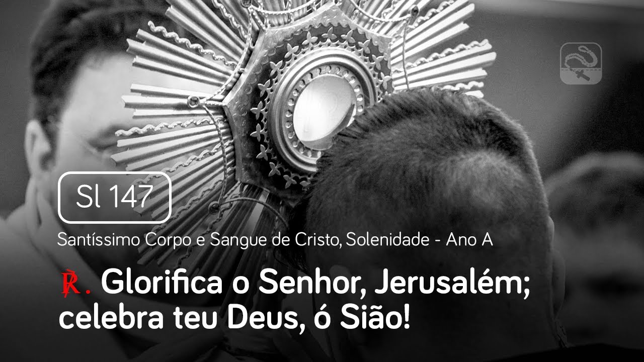 Salmo 147 Glorifica o Senhor, Jerusalém (Santíssimo Corpo e Sangue de Cristo, Solenidade - Ano A)