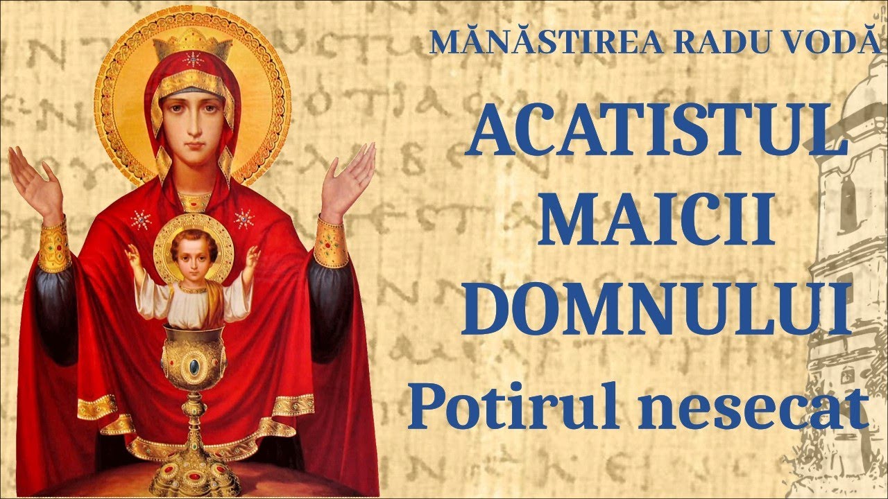 Acatistul Maicii Domnului - Potirul nesecat - Mănăstirea Radu Vodă