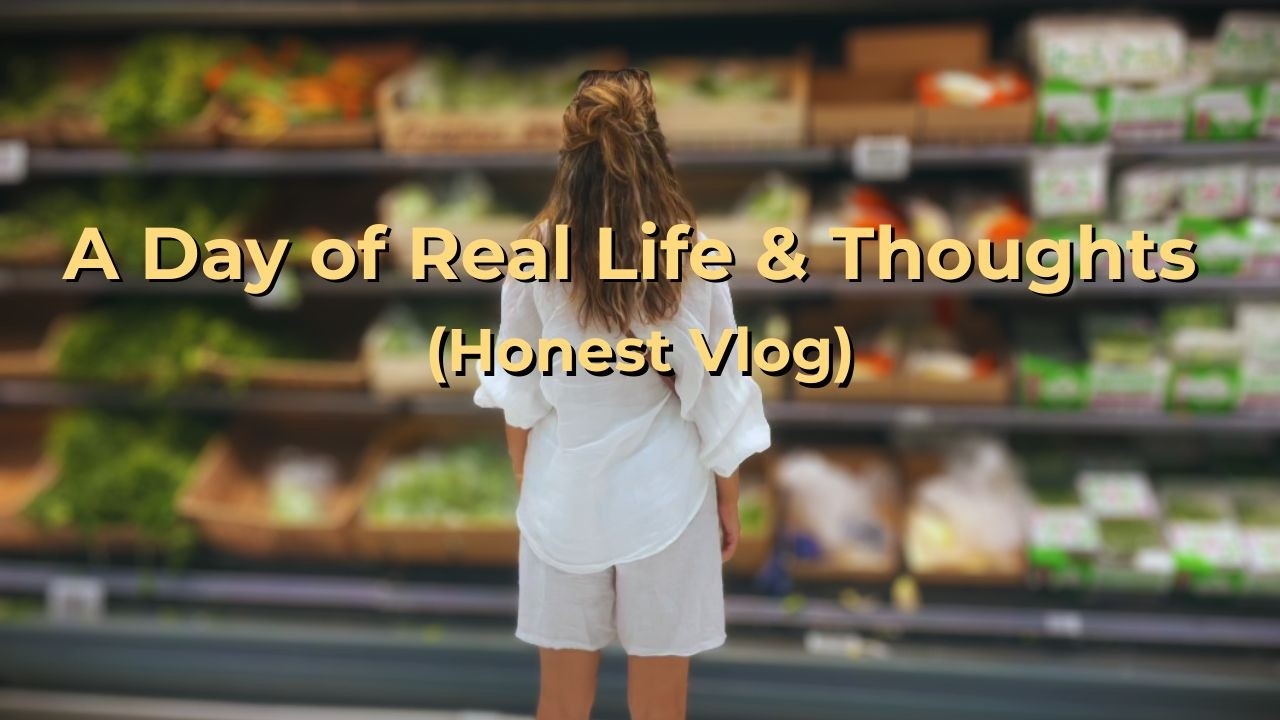A Day of Real Life & Thoughts (Honest Vlog)