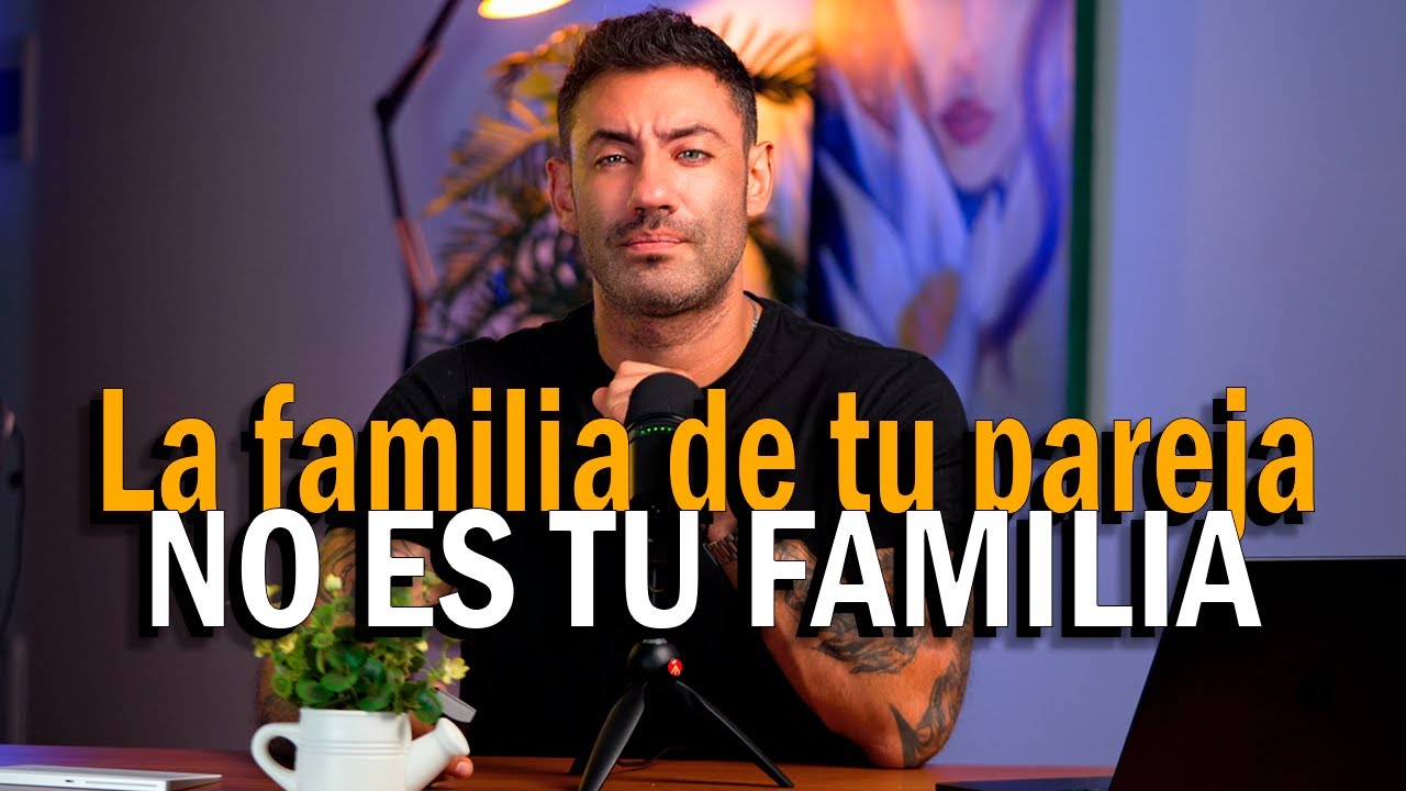 LA FAMILIA DE TU PAREJA NO ES TU FAMILIA.