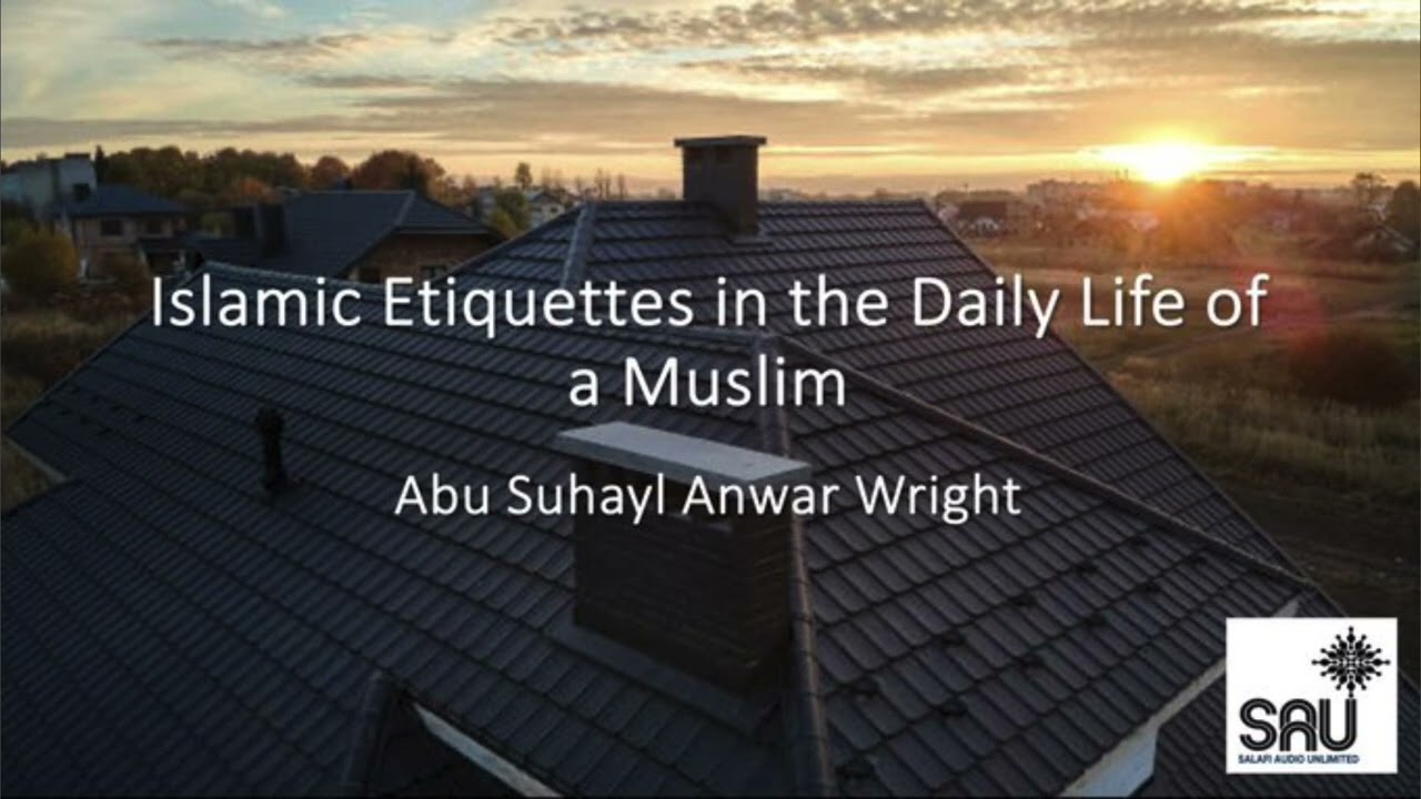Islamic Etiquettes in the Daily Life of a Muslim - Abu Suhayl Anwar Wright