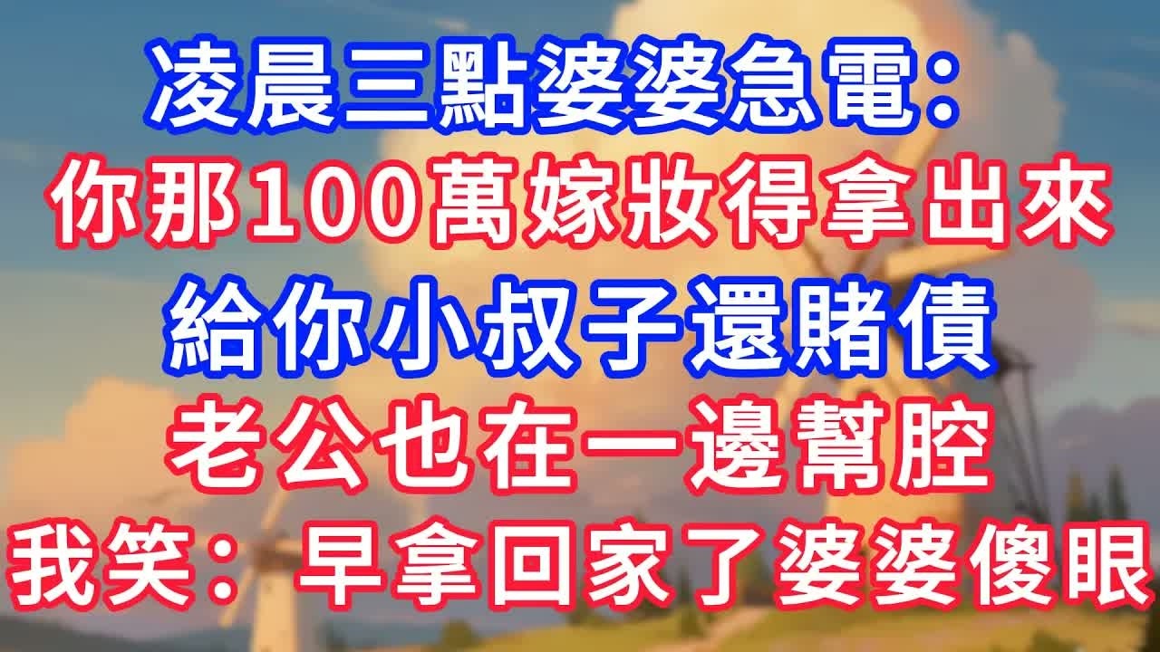 凌晨三點婆婆急電：你那100萬嫁妝得拿出來，給你小叔子還賭債，老公也在一邊幫腔，我笑：早拿回家了婆婆傻眼！#生活經驗#情感故事#故事#小說#情感#婚姻#深夜淺讀 深夜淺讀#說故事