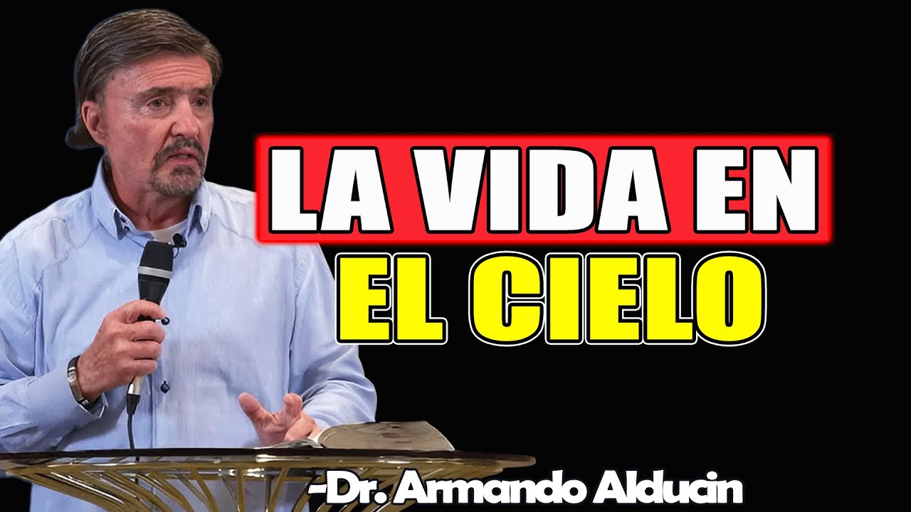 La Vida En El Cielo  - Dr. Armando Alducin 2025