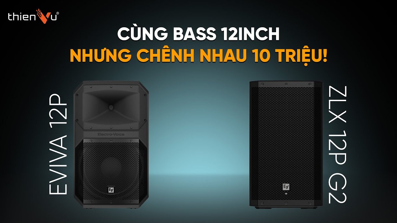 So Sánh Electro-Voice EVIVA 12P & ZLX 12P G2: Đều Là Loa 3 Tấc, Giá Hơn 10 Triệu Có Khác Biệt Gì ?