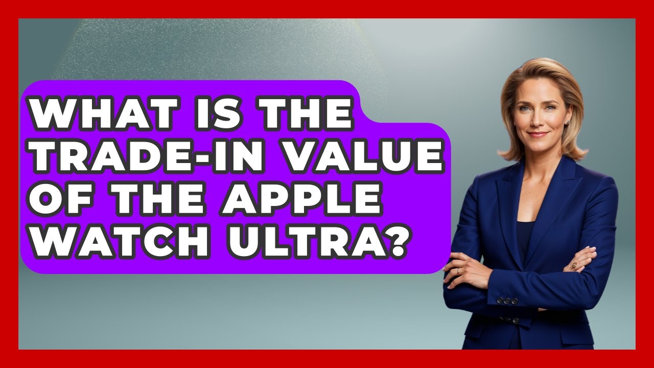 What Is The Trade-in Value Of The Apple Watch Ultra? - Emerging Tech Insider