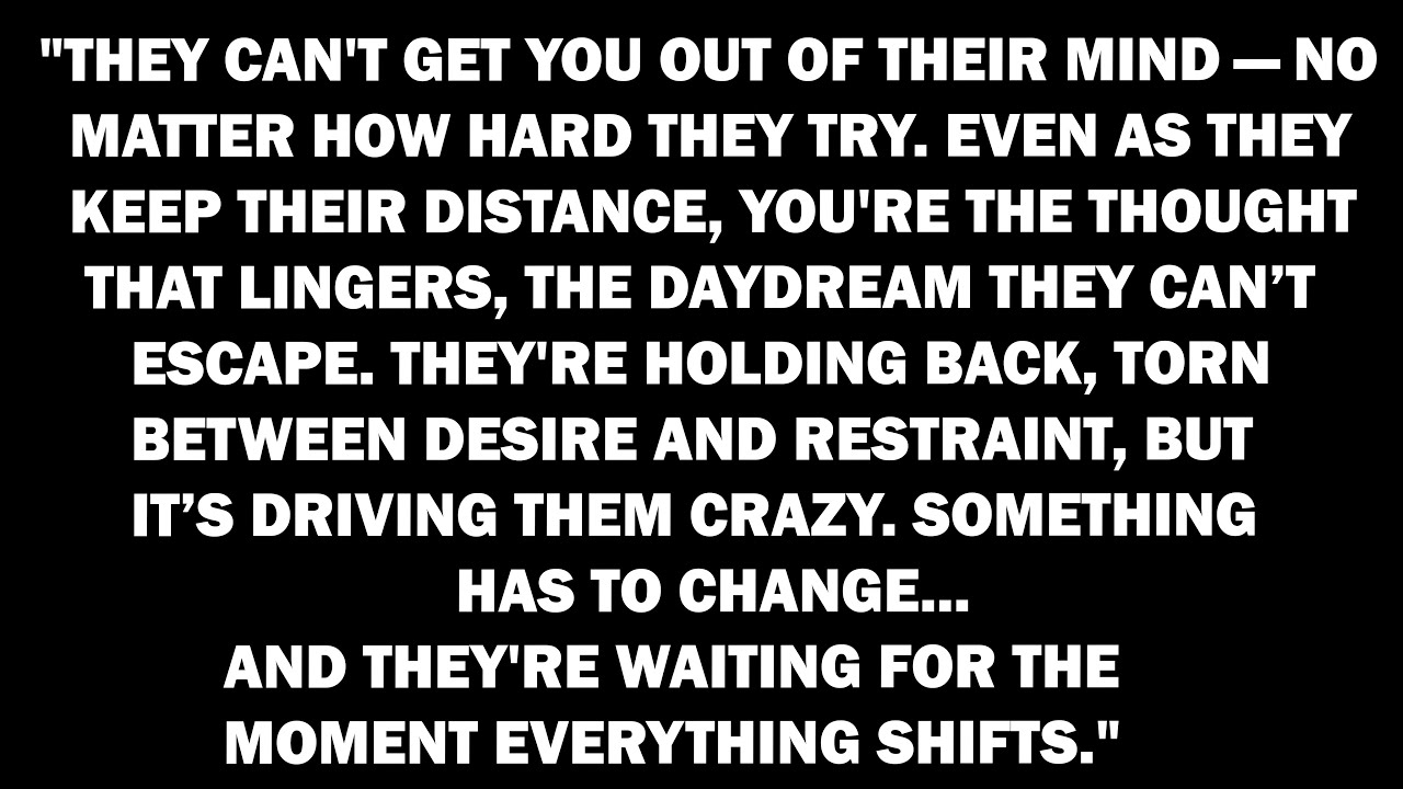 They keep thinking about you day and night.