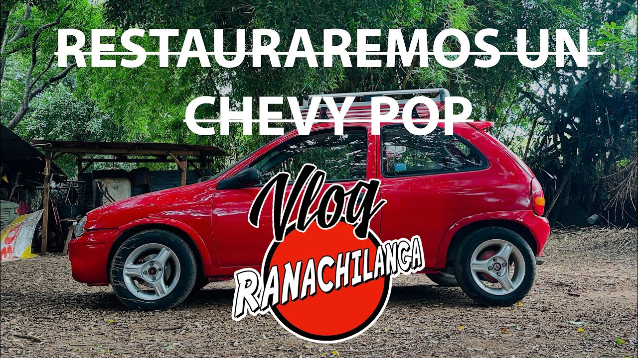 Vamos a restaurar un Chevy Pop - Vlog Ranachilnga
