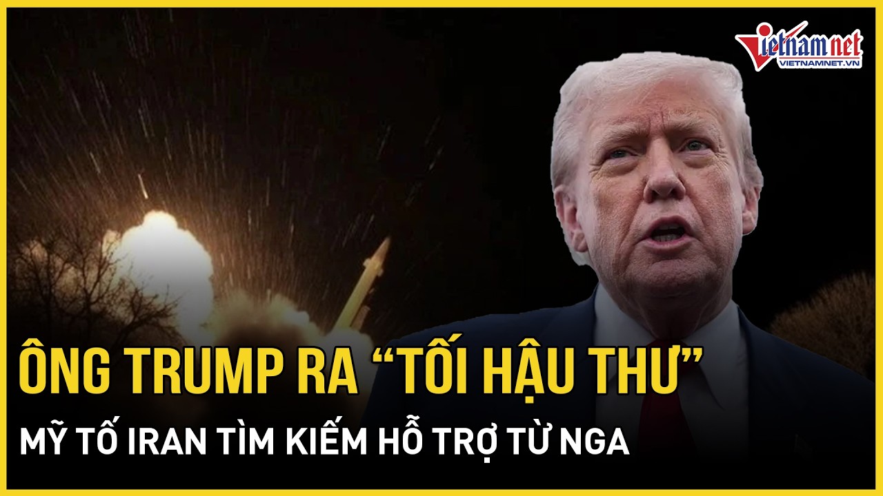 Ông Trump ra “tối hậu thư” choáng váng tới Tehran, Mỹ “giáng sét” tố Iran tìm kiếm hỗ trợ từ Nga