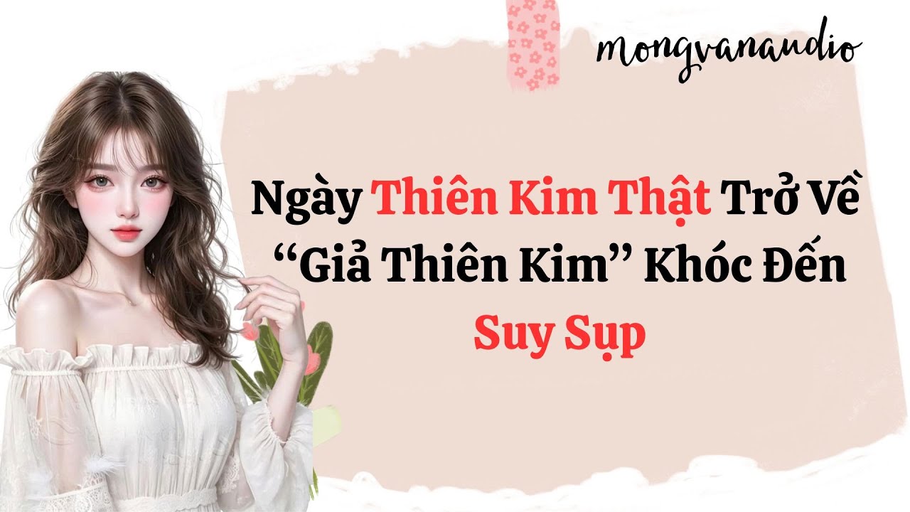 [Truyện Audio] Ngày Thiên Kim Thật Trở Về, “Giả Thiên Kim” Khóc Đến Suy Sụp | Mộng Vân Audio | Full