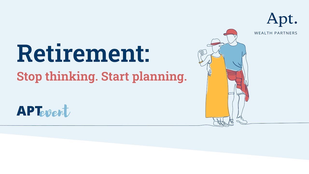 Apt Webinar: Retirement: Stop Thinking. Start Planning