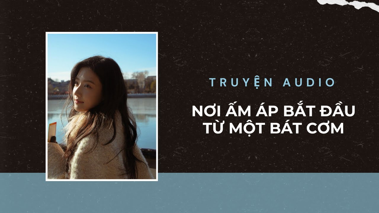 Truyện Audio / Nơi Ấm Áp Bắt Đầu Từ Một Bát Cơm | Trần Thiên Minh