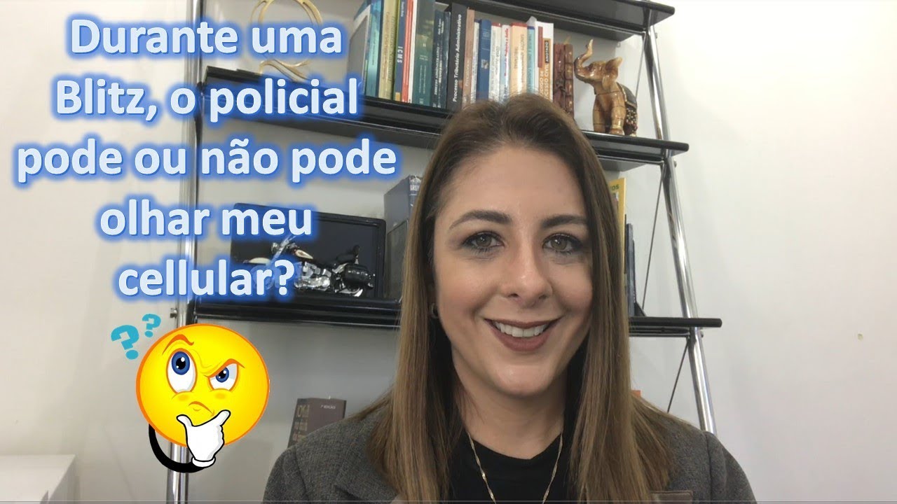 Em uma blitz, o policial pode ou não pode olhar meu celular?