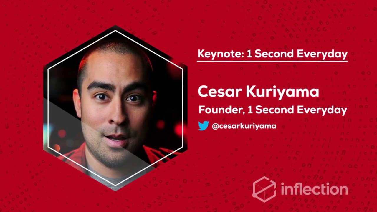 Keynote: The Story Of 1 Second Everyday | Cesar Kuriyama  | INFLECTION Conf 2018