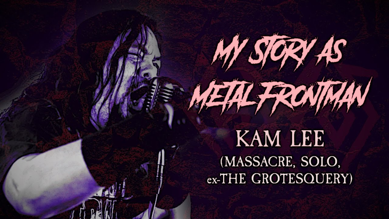 My Story As Metal Frontman: Kam Lee (Massacre, ex- The Grotesquery, ex-Death)