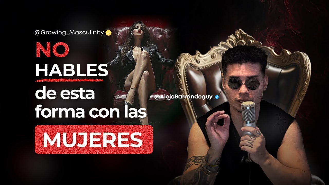 COMO Y PORQUE NO tenes que HABLAR de estas FORMAS con LAS MUJERES|GrowingMasculinity. 