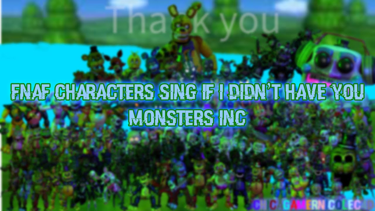 fnaf characters Sing If I didn't have You Monsters