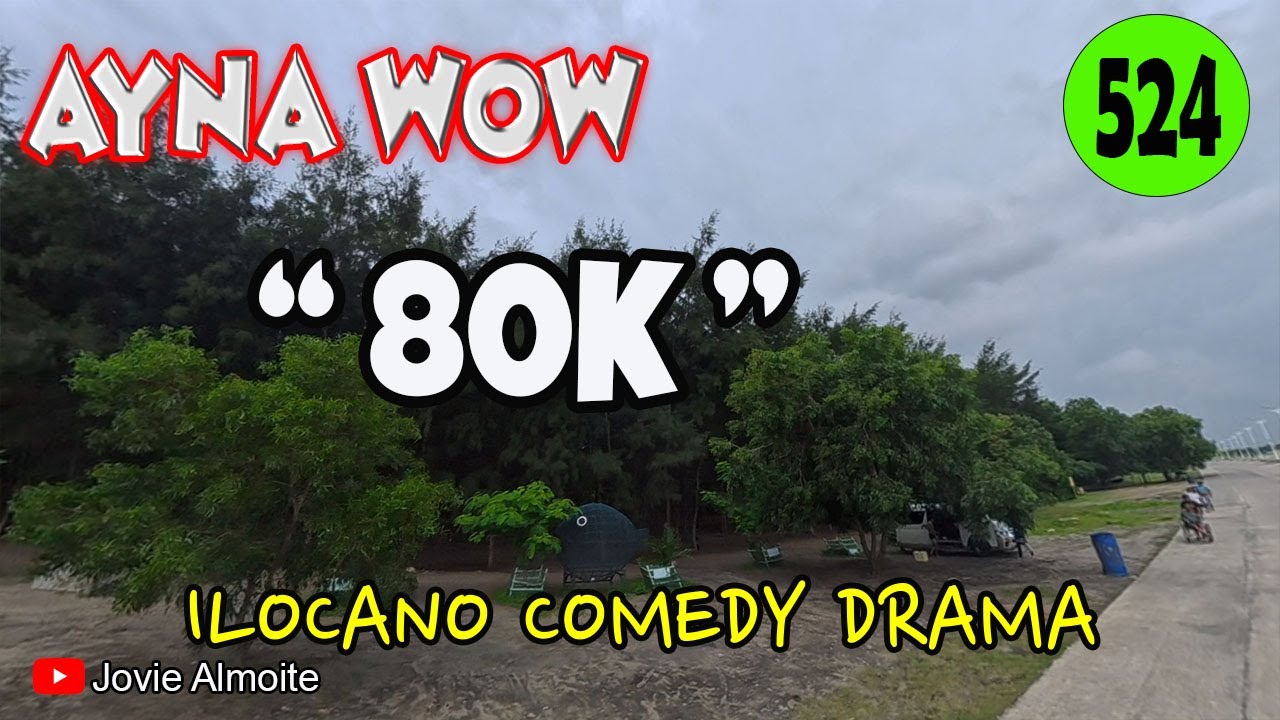 80K | AYNA WOW 524 | ILOCANO COMEDY DRAMA | Jovie Almoite