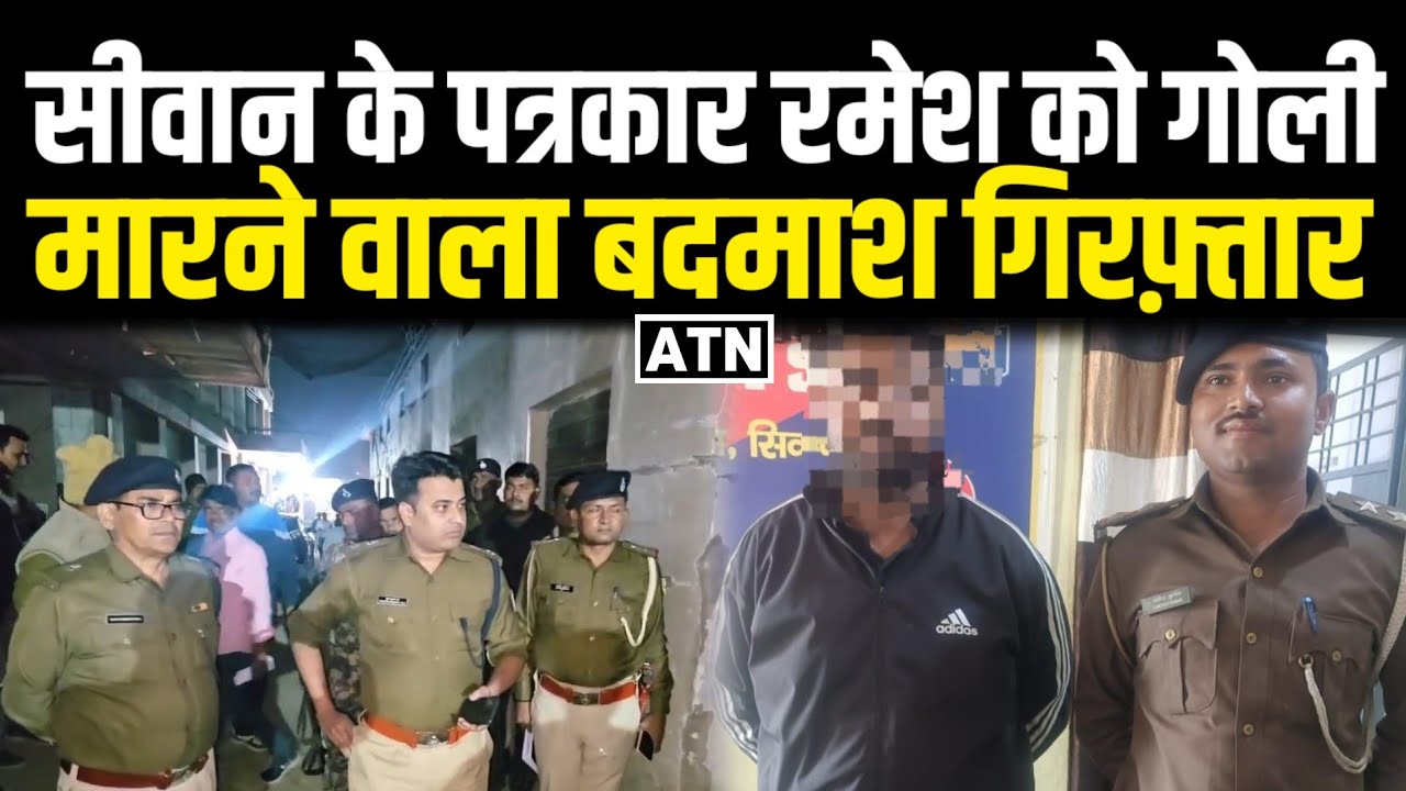 सीवान के पत्रकार रमेश को गोली मारने वाला बदमाश गिरफ़्तार!!ATNLIVE.IN
