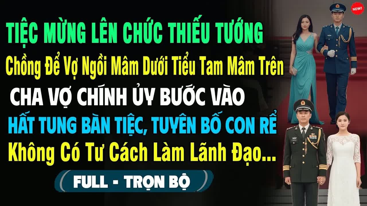 Ngày anh thăng chức thiếu tướng, tôi phải ngồi mâm dưới cùng nhân tình, không ngờ cha vợ hất tung cả