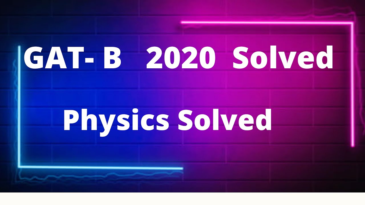 GAT- B 2020  Physics Solved