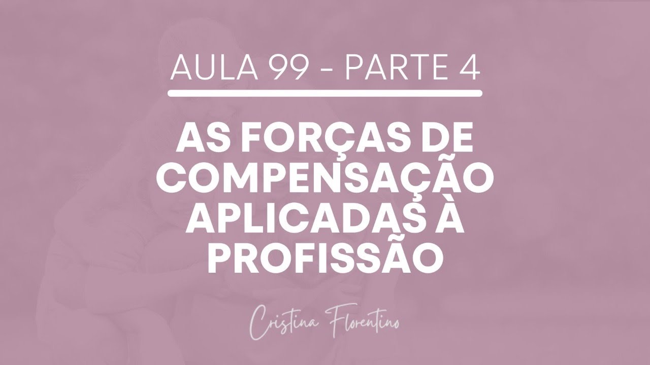 Aula 99 - As Forças de Compensação Aplicadas à Profissão - PARTE 4